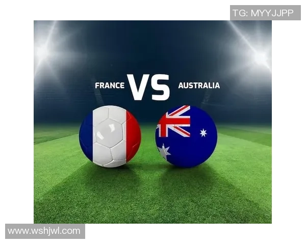 澳大利亚对阵法国精彩直播全程回顾与赛后分析