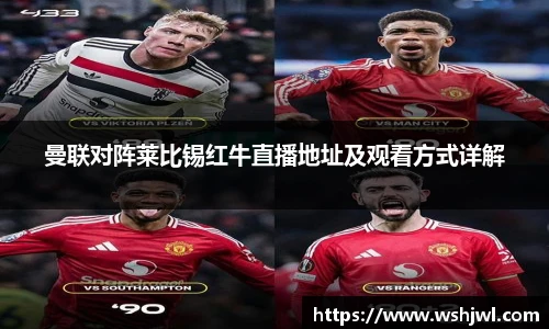 曼联对阵莱比锡红牛直播地址及观看方式详解